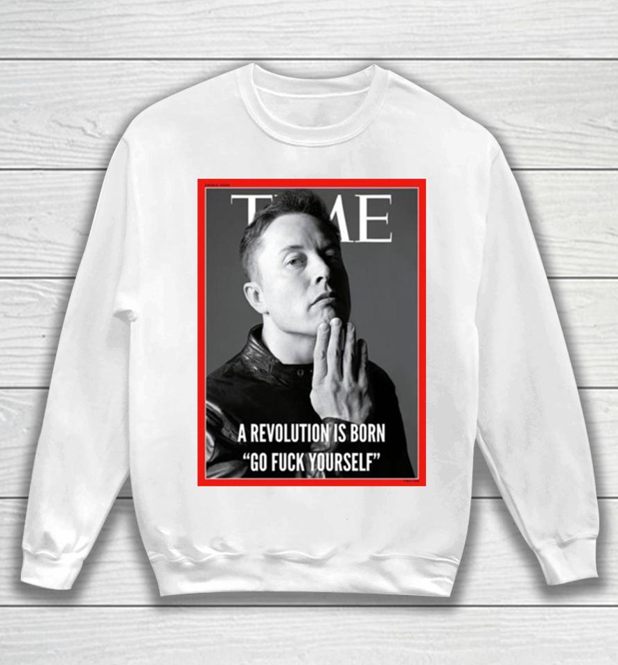Elon Musk The Time A Revolution Is Born Go Fuck Yourself Sweatshirt