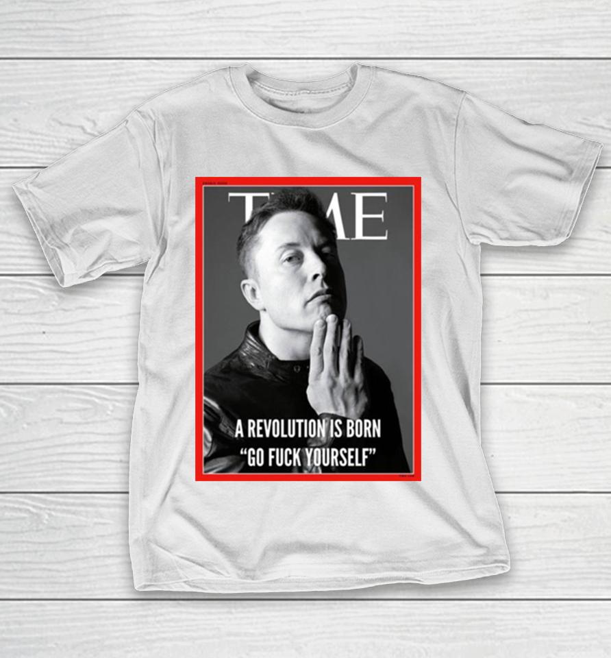 Elon Musk The Time A Revolution Is Born Go Fuck Yourself T-Shirt