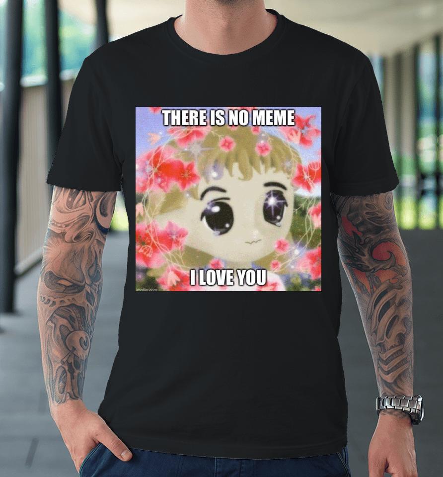 Elon Musk There Is No Meme I Love You Premium T-Shirt