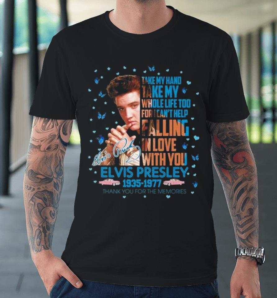 Elvis Presley 1935 1977 Thank You For The Memories Take My Hand Take My Whole Life Too Signature Premium T-Shirt