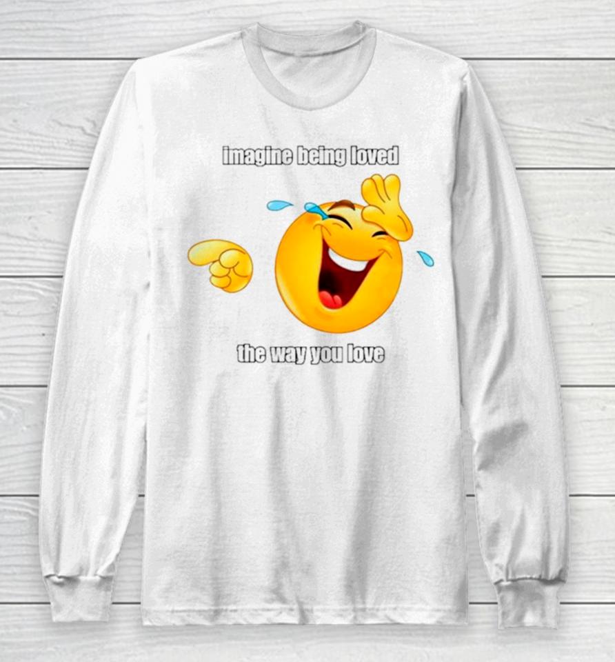 Emoji Imagine Being Loved The Way You Love Long Sleeve T-Shirt