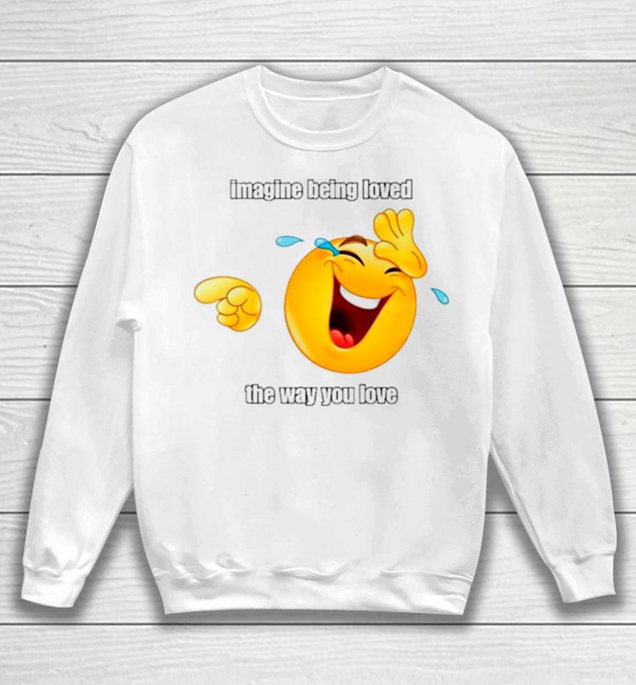 Emoji Imagine Being Loved The Way You Love Sweatshirt