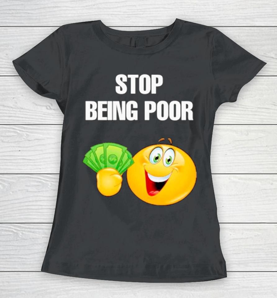 Emoji Stop Being Poor Women T-Shirt