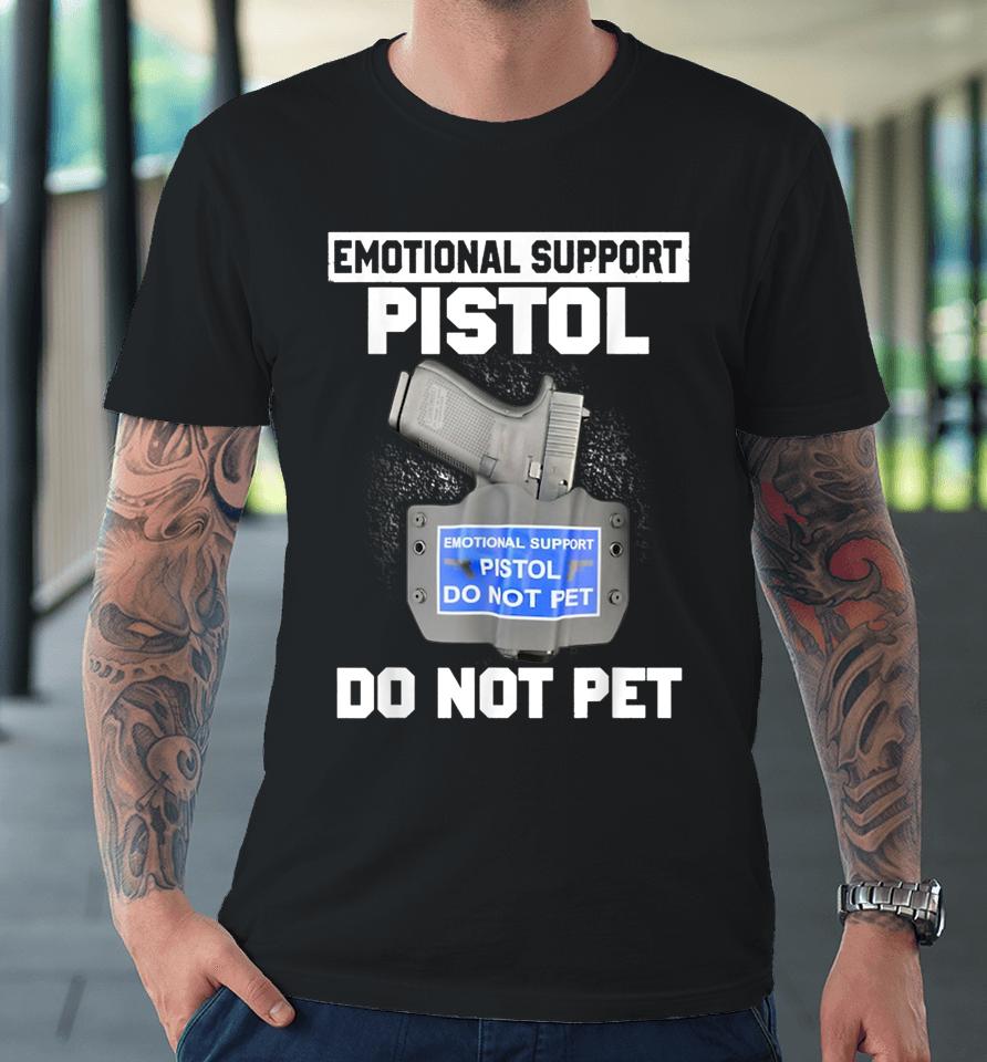 Emotional Support Pistol Do Not Pet Premium T-Shirt
