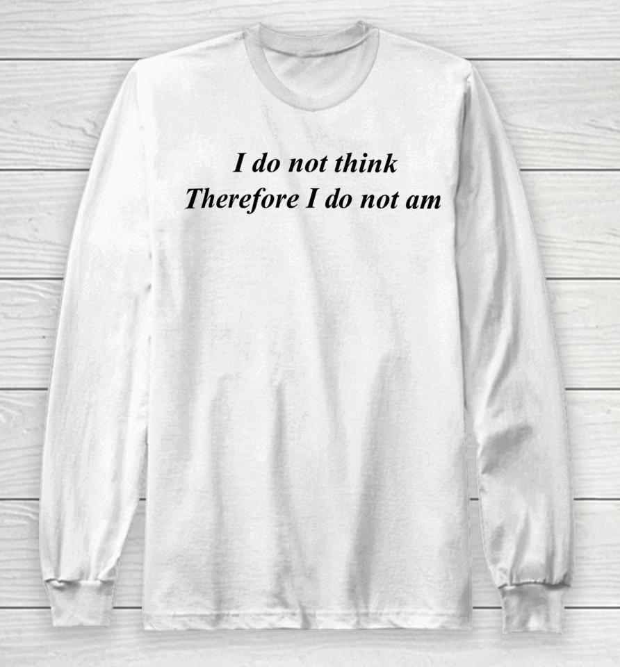Emotionalclub I Do Not Think Therefore I Do Not Am Long Sleeve T-Shirt