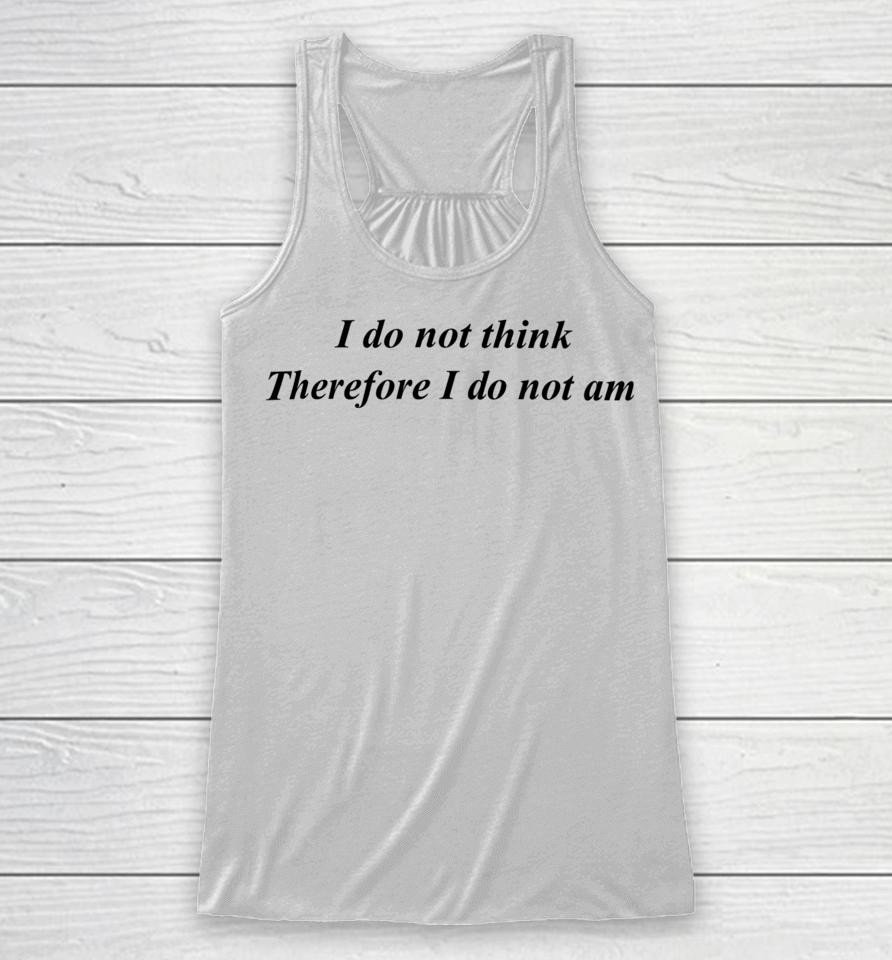 Emotionalclub I Do Not Think Therefore I Do Not Am Racerback Tank