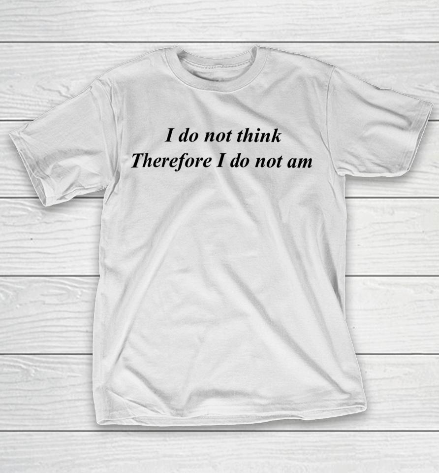 Emotionalclub I Do Not Think Therefore I Do Not Am T-Shirt