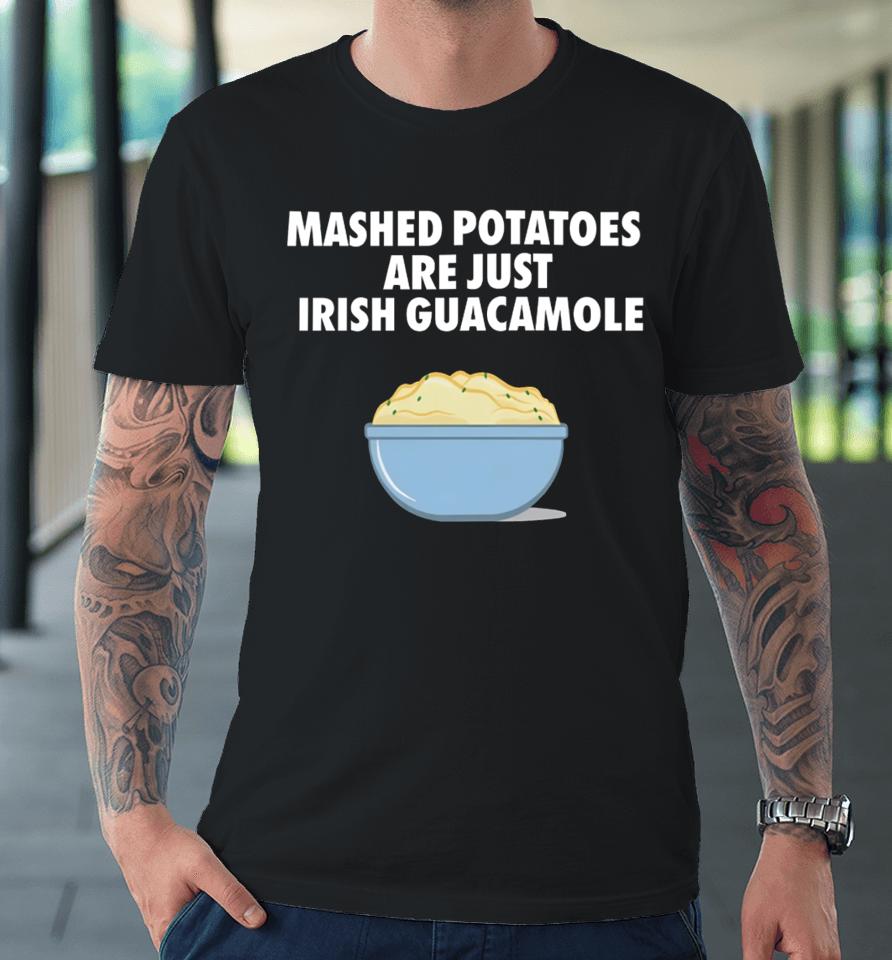 Emotionalclub Mashed Potatoes Are Just Irish Guacamole Premium T-Shirt