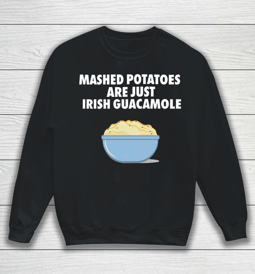 Emotionalclub Mashed Potatoes Are Just Irish Guacamole Sweatshirt