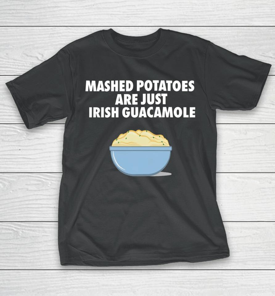 Emotionalclub Mashed Potatoes Are Just Irish Guacamole T-Shirt