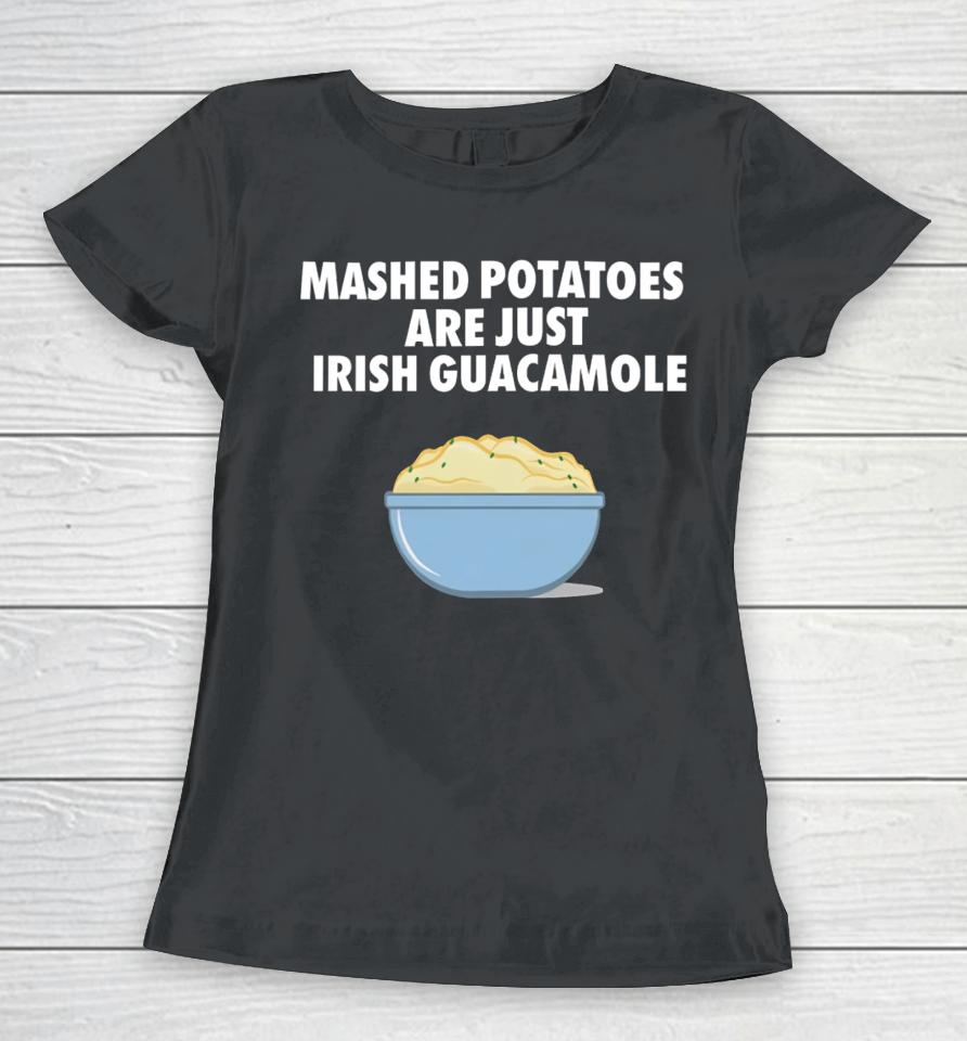 Emotionalclub Mashed Potatoes Are Just Irish Guacamole Women T-Shirt