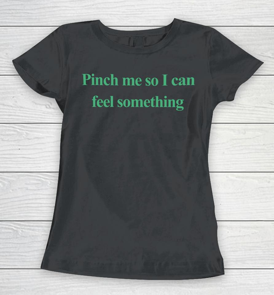 Emotionalclub Merch Pinch Me So I Can Feel Something Women T-Shirt
