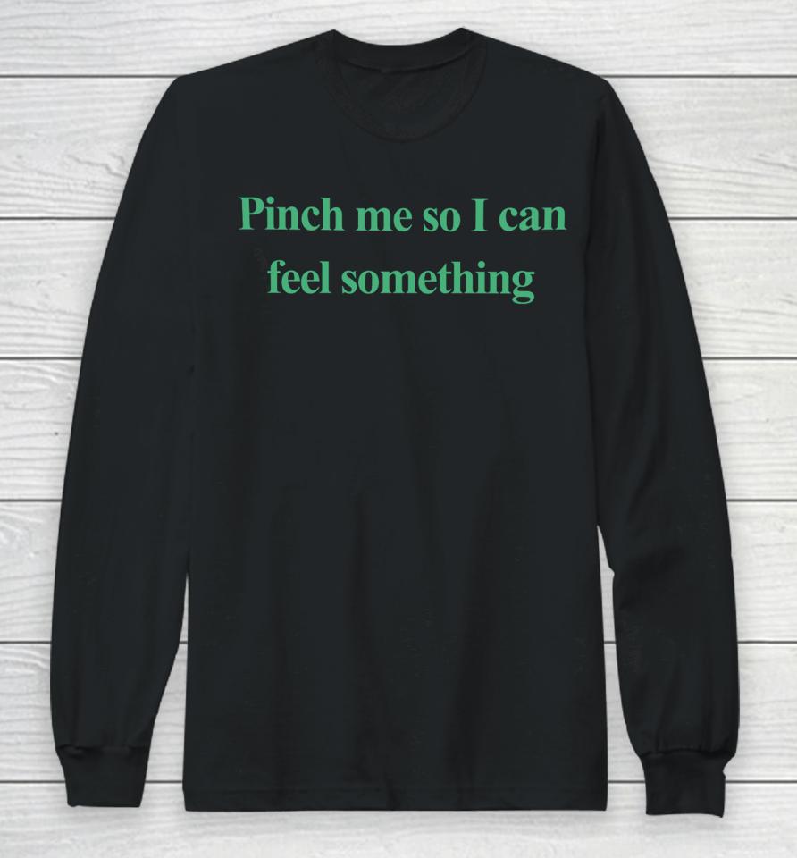 Emotionalclub Store Pinch Me So I Can Feel Something Long Sleeve T-Shirt