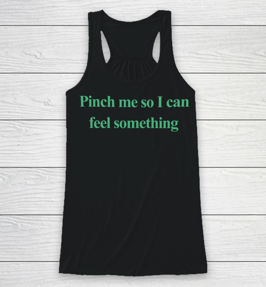 Emotionalclub Store Pinch Me So I Can Feel Something Racerback Tank