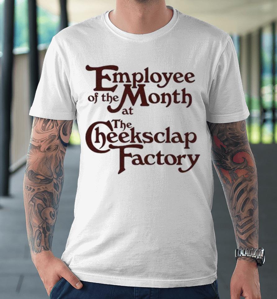 Employee Of The Month At The Cheeksclap Factory Premium T-Shirt