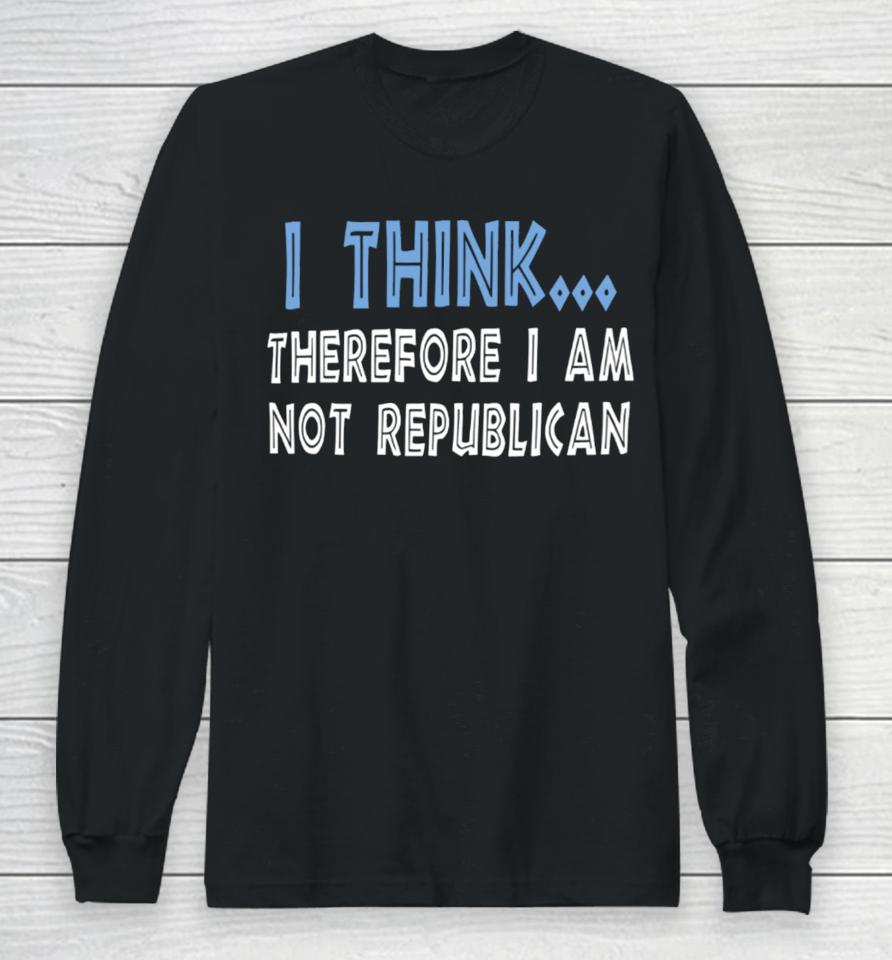 Emywinst I Think Therefore I Am Not Republican Long Sleeve T-Shirt