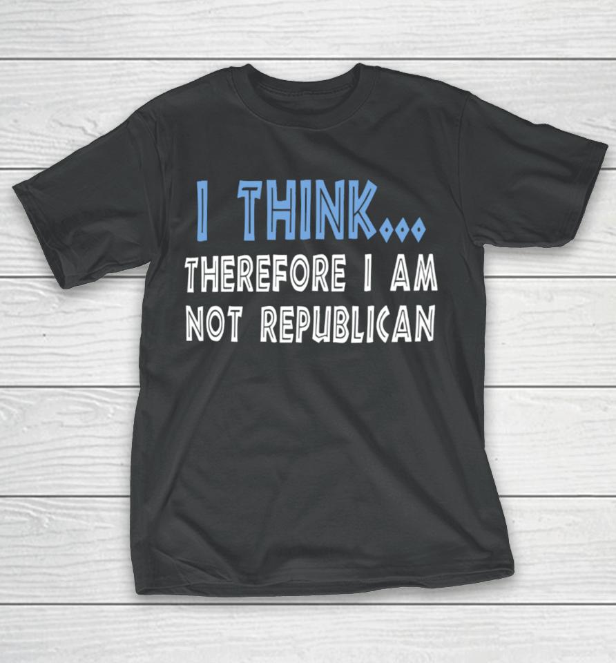 Emywinst I Think Therefore I Am Not Republican T-Shirt