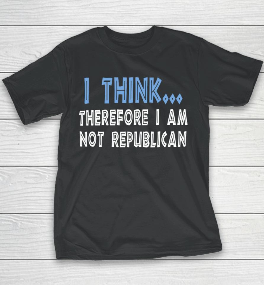 Emywinst I Think Therefore I Am Not Republican Youth T-Shirt