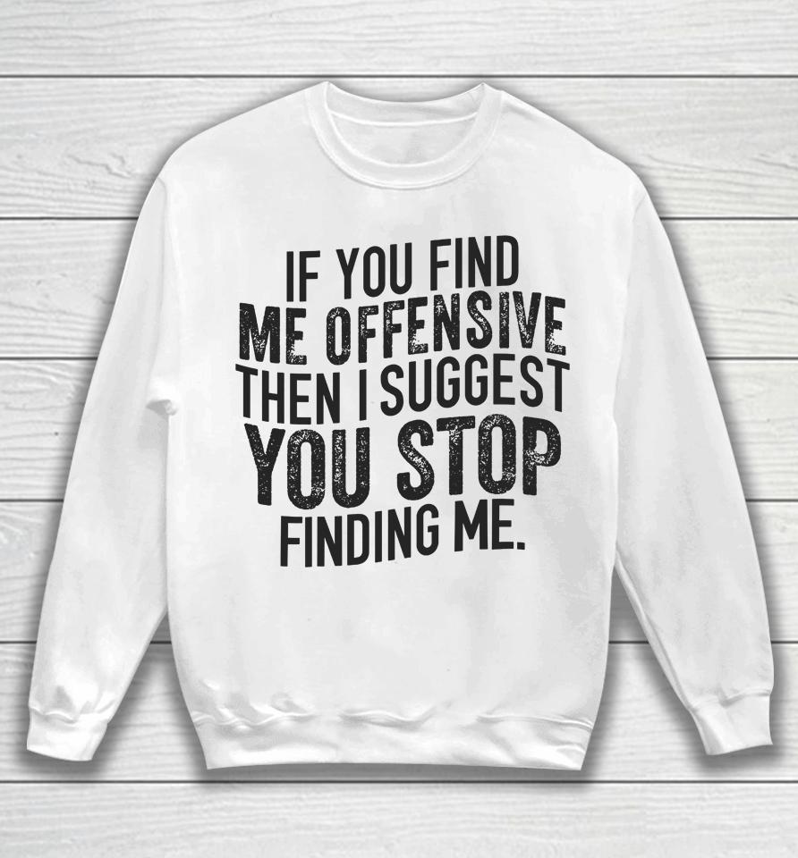 Emywinst If You Find Me Offensive Then I Suggest You Stop Finding Me Sweatshirt
