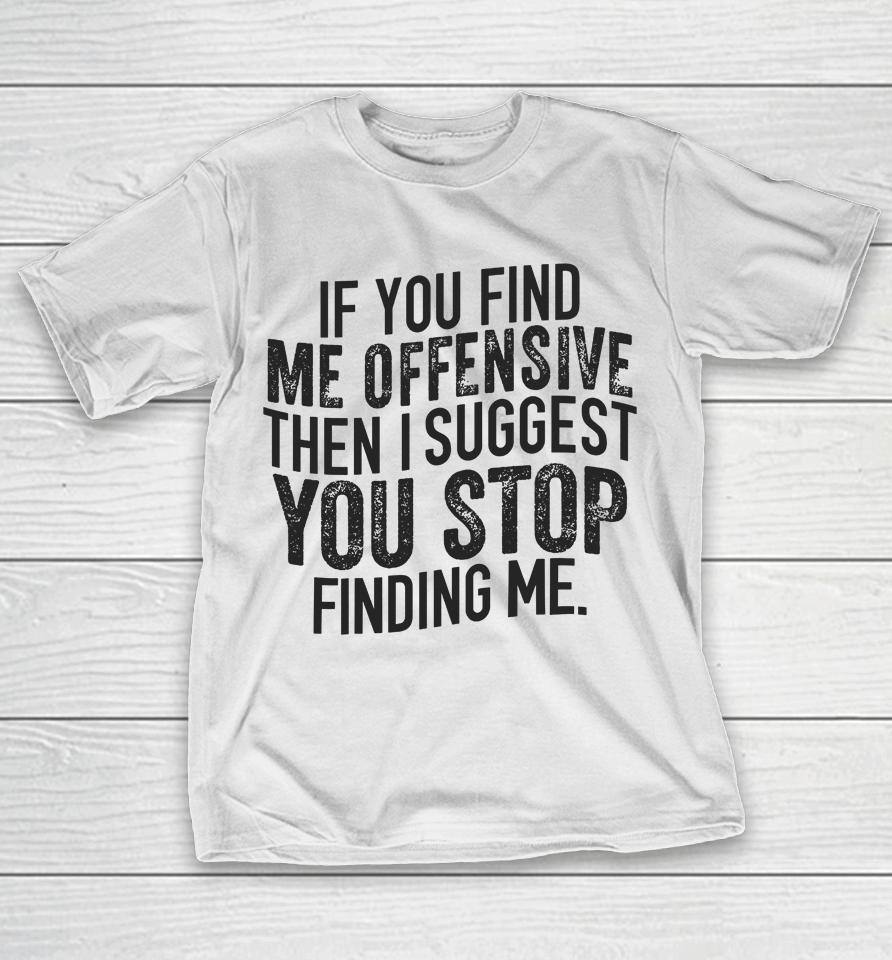 Emywinst If You Find Me Offensive Then I Suggest You Stop Finding Me T-Shirt