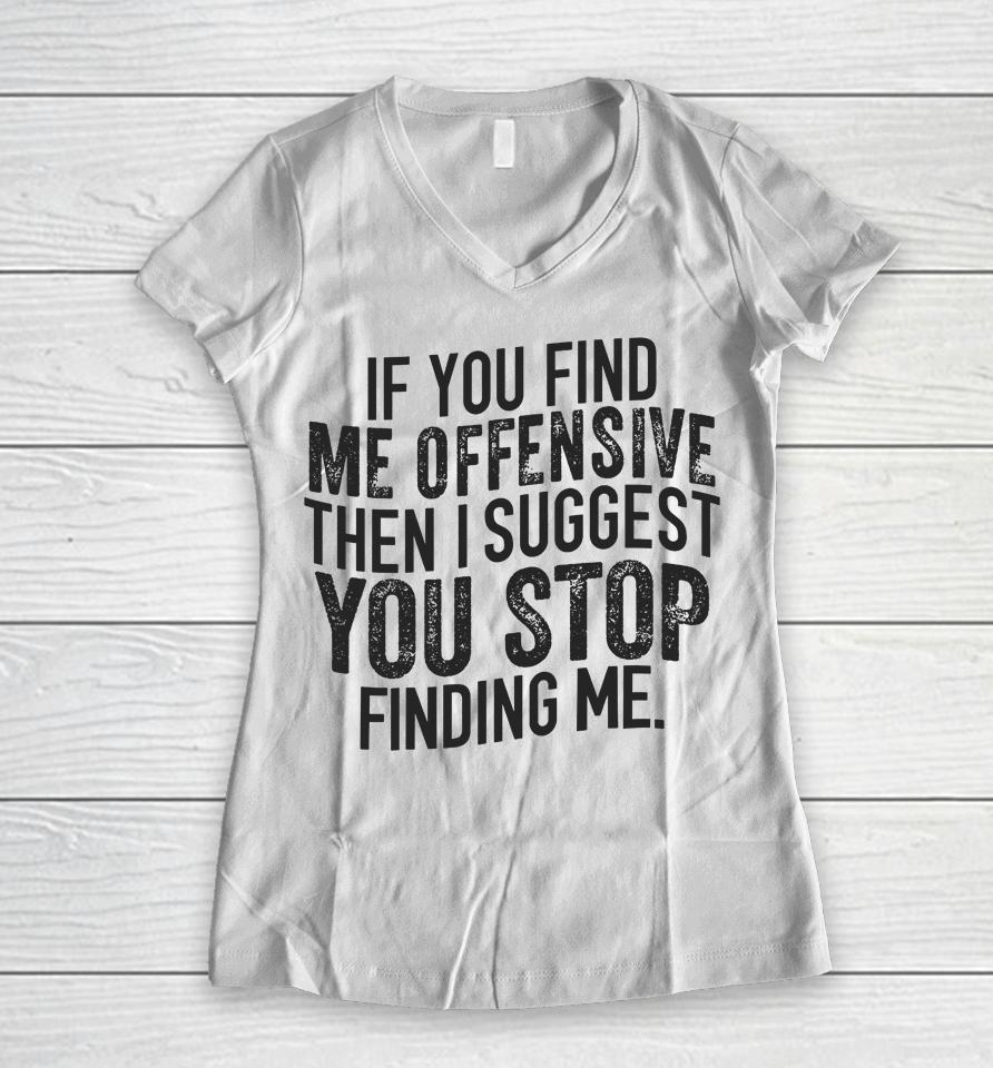Emywinst If You Find Me Offensive Then I Suggest You Stop Finding Me Women V-Neck T-Shirt