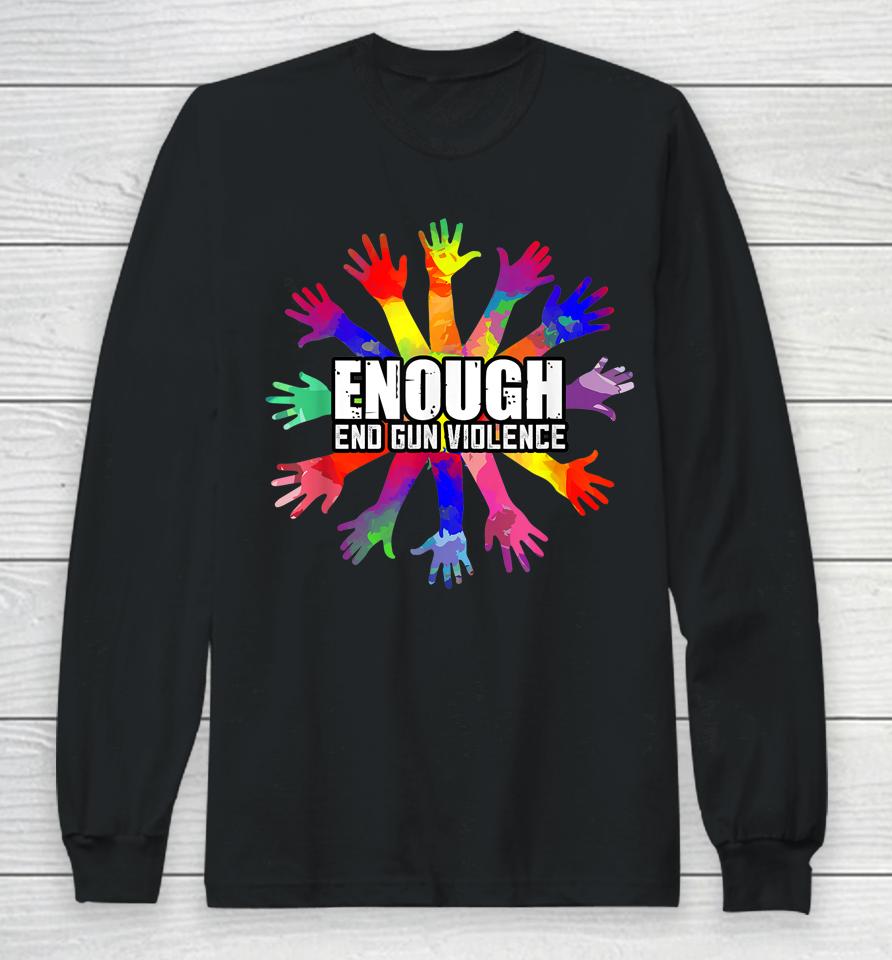 End Gun Violence Enough No More Guns Anti-Guns Gift Long Sleeve T-Shirt