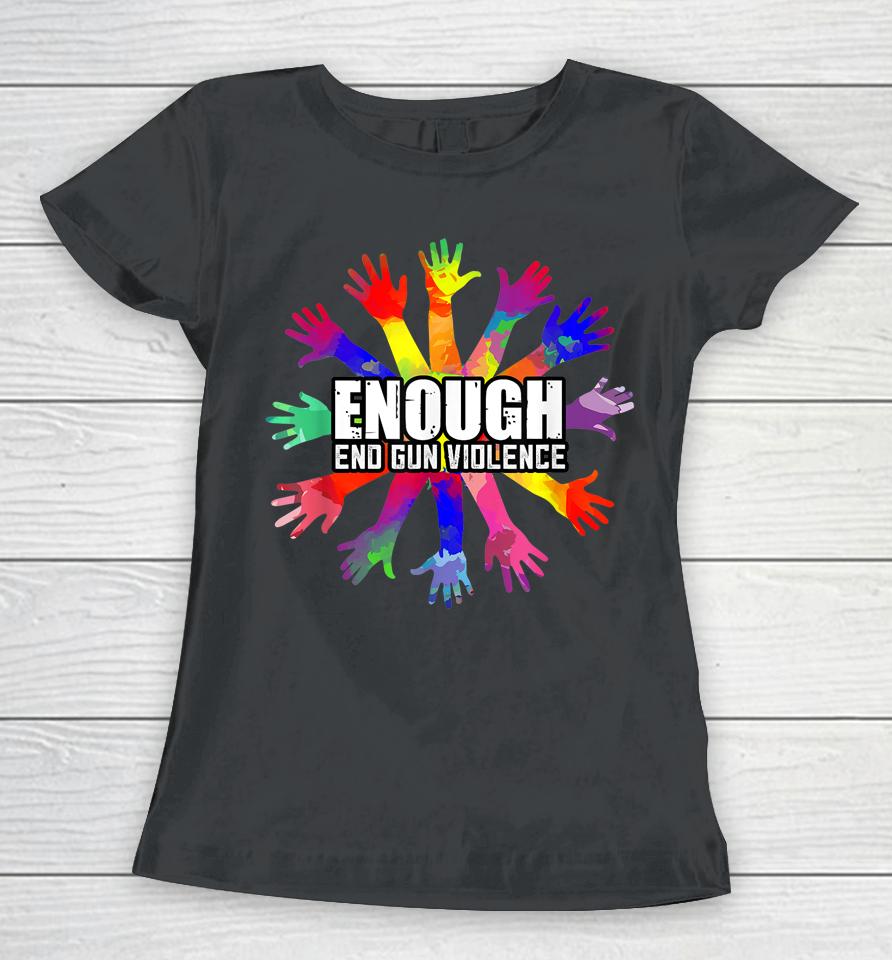 End Gun Violence Enough No More Guns Anti-Guns Gift Women T-Shirt