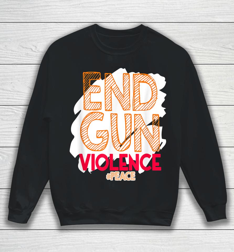 End Gun Violence No Gun Awareness Day Hashtag Peace Sweatshirt