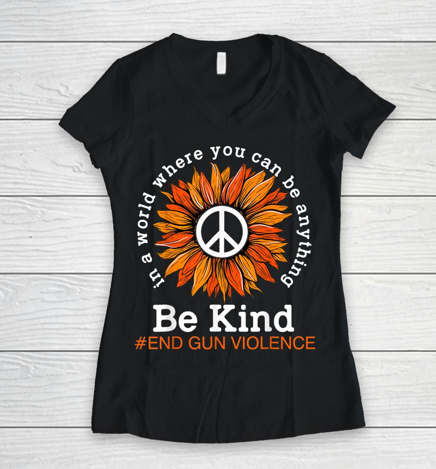 End Gun Violence Sunflower Be Kind No Gun Awareness Month Women V-Neck T-Shirt