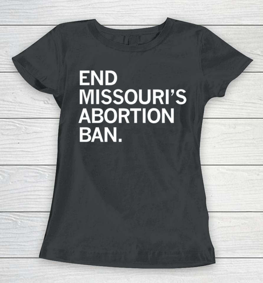 End Missouri’s Abortion Ban Women T-Shirt