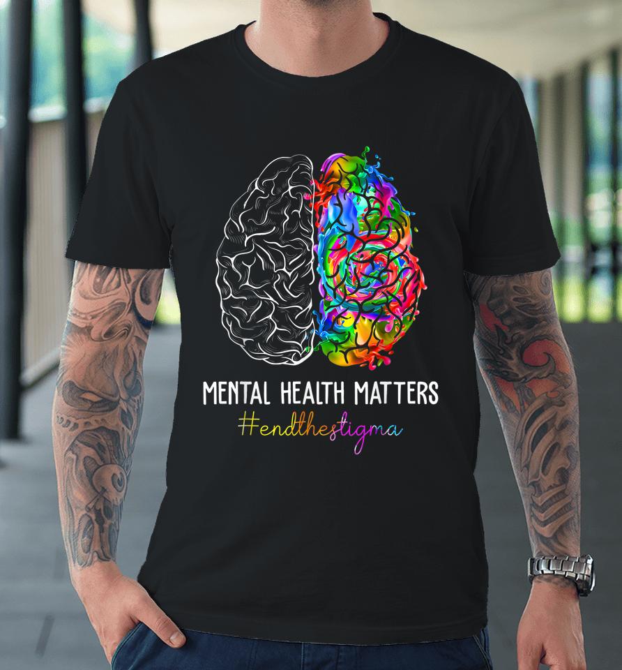 End The Stigma Mental Health Matters Mental Awareness Gifts Premium T-Shirt