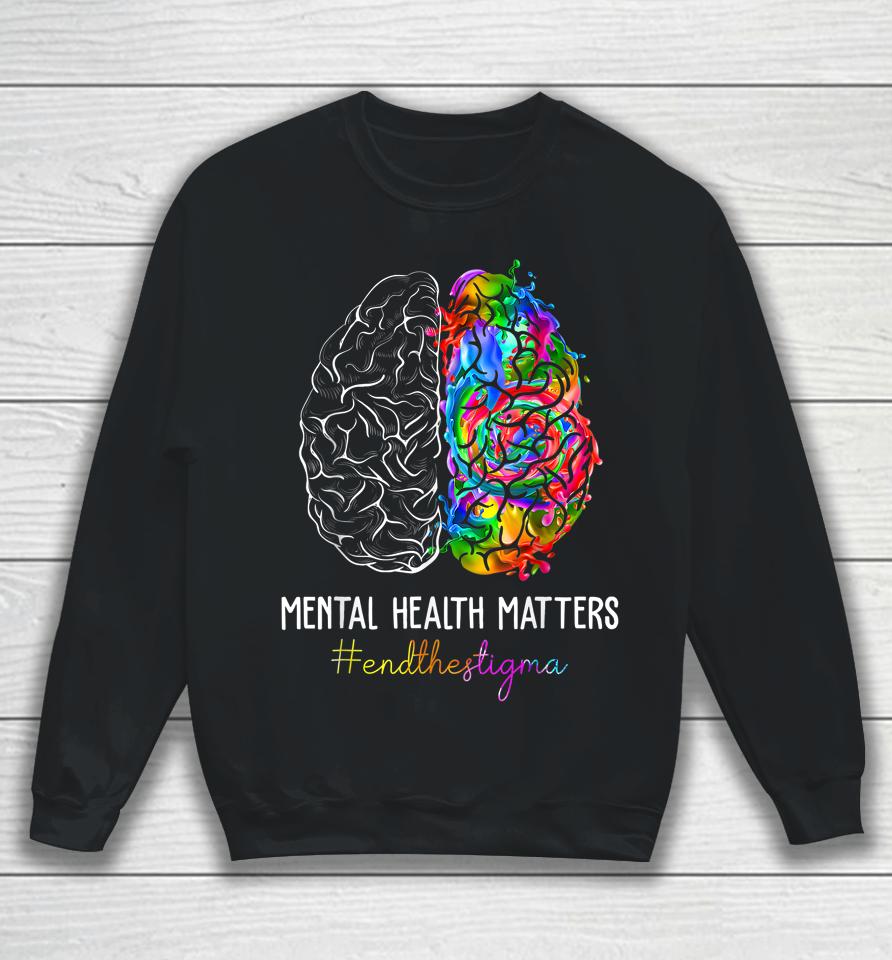 End The Stigma Mental Health Matters Mental Awareness Gifts Sweatshirt