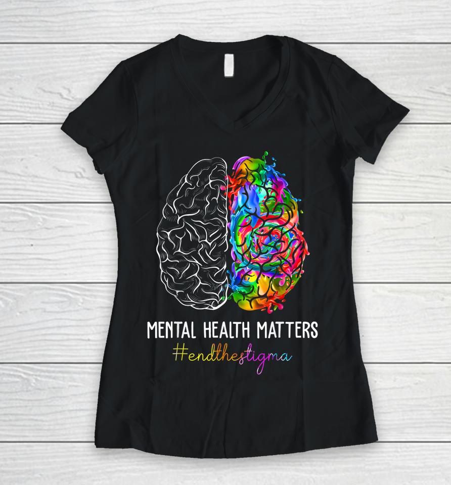 End The Stigma Mental Health Matters Mental Awareness Gifts Women V-Neck T-Shirt