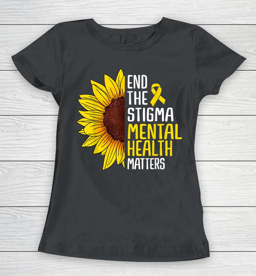 End The Stigma Mental Health Matters Mental Awareness Women T-Shirt
