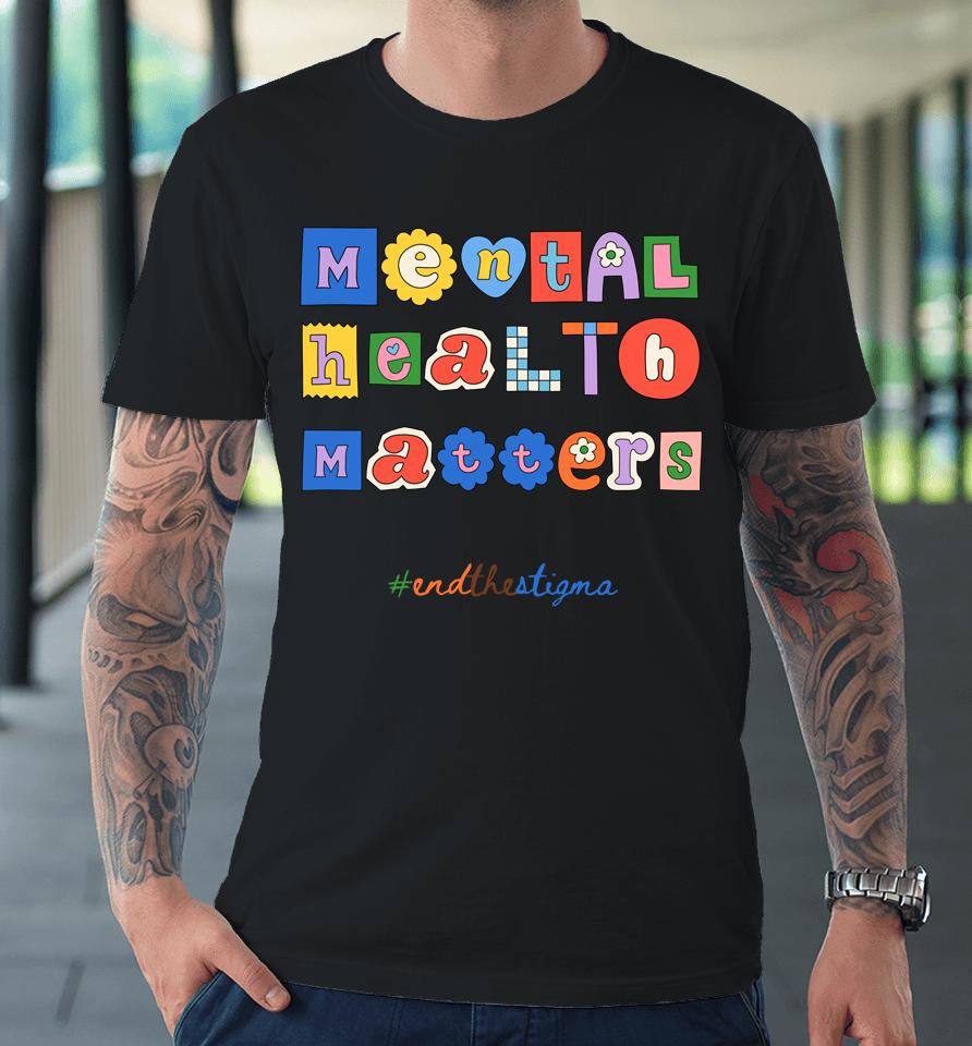 End The Stigma Mental Health Matters Premium T-Shirt