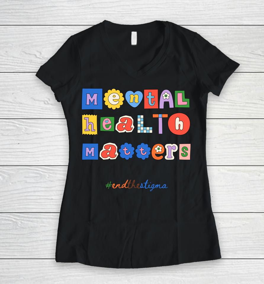 End The Stigma Mental Health Matters Women V-Neck T-Shirt