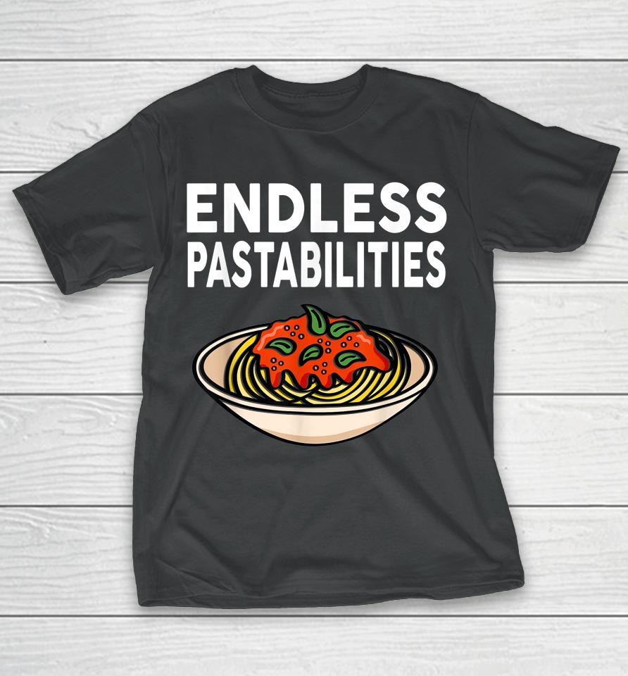 Endless Pastabilities Gifts Funny Pasta Spaghetti T-Shirt