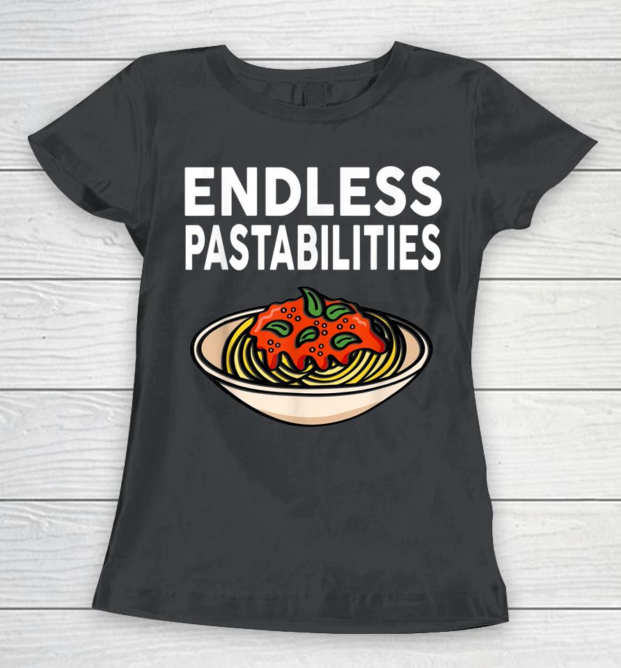 Endless Pastabilities Gifts Funny Pasta Spaghetti Women T-Shirt