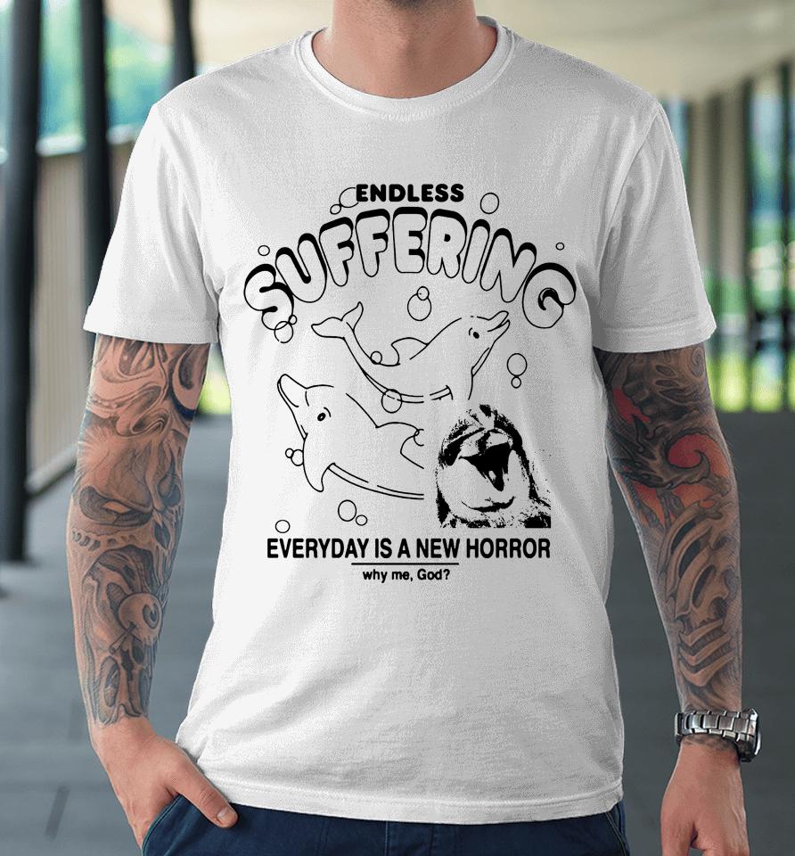 Endless Suffering Everyday Is A New Horror Premium T-Shirt