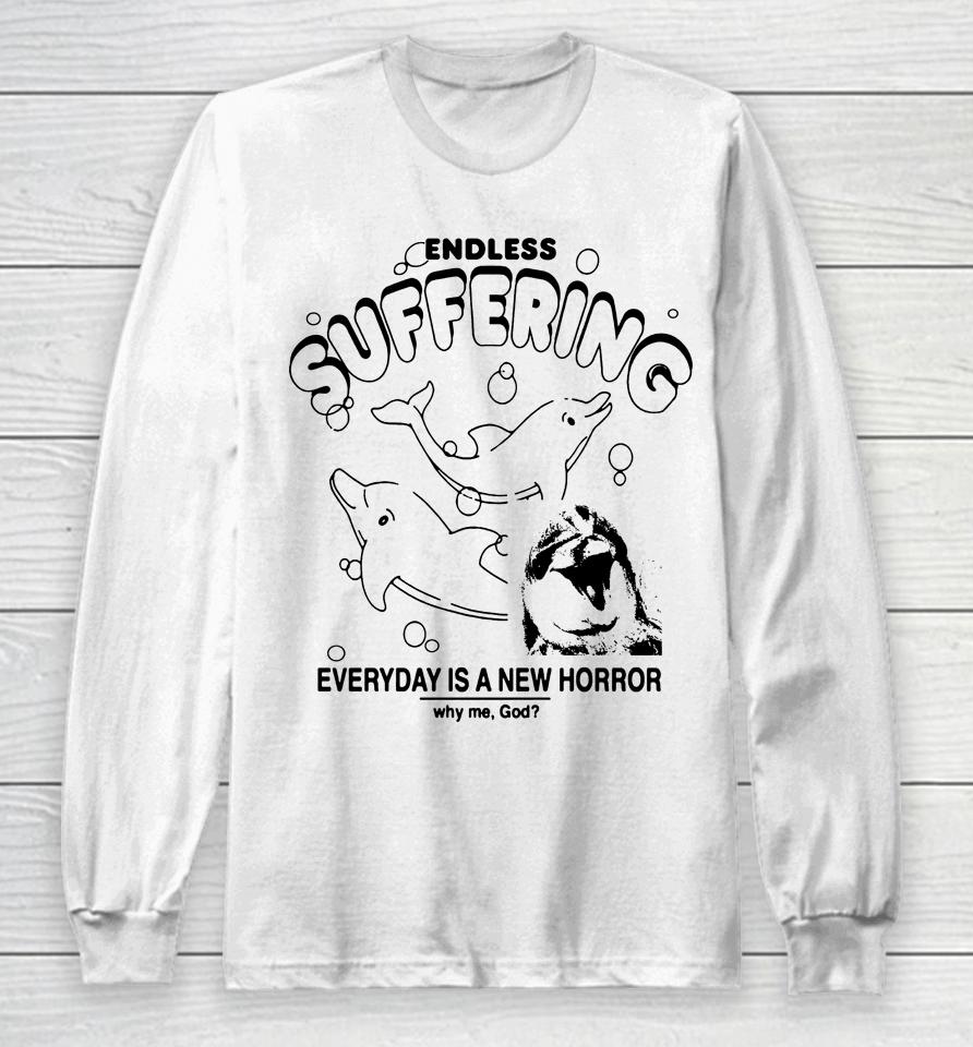 Endless Suffering Everyday Is A New Horror Why Me God Long Sleeve T-Shirt