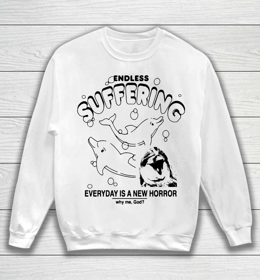 Endless Suffering Everyday Is A New Horror Why Me God Sweatshirt