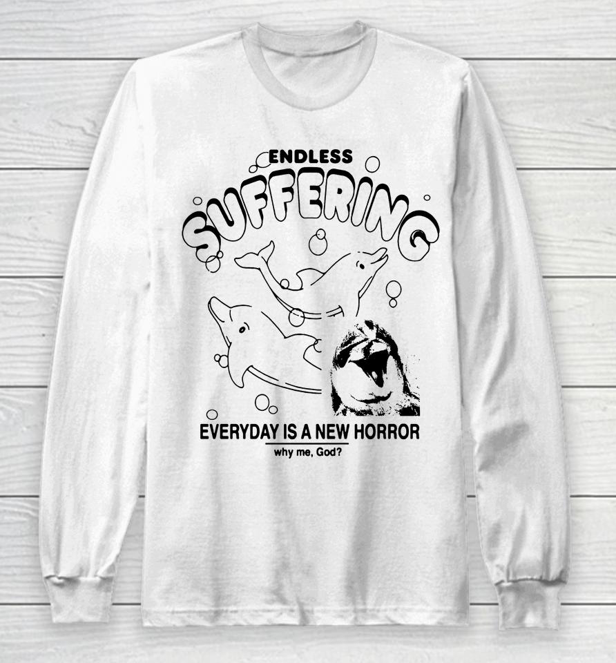 Endless Suffering Everyday Is A New Horror Why Me God Long Sleeve T-Shirt