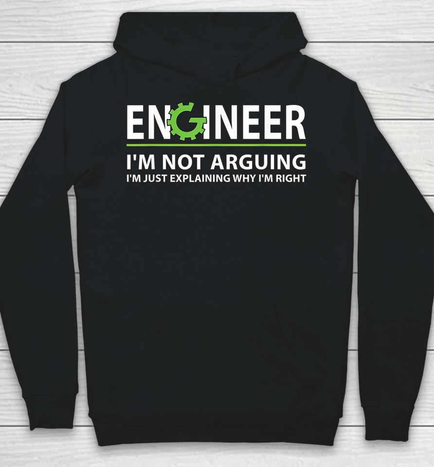 Engineer I'm Not Arguing I'm Just Explaining Why I'm Right Hoodie