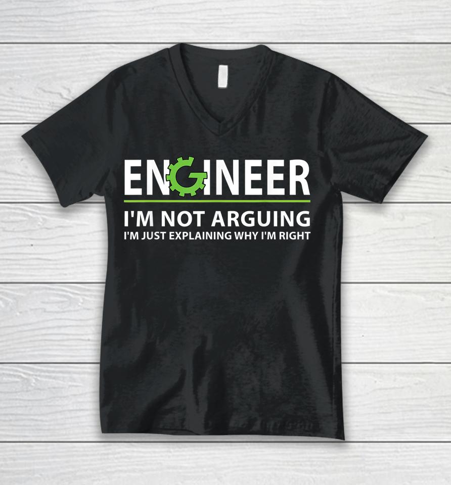 Engineer I'm Not Arguing I'm Just Explaining Why I'm Right Unisex V-Neck T-Shirt