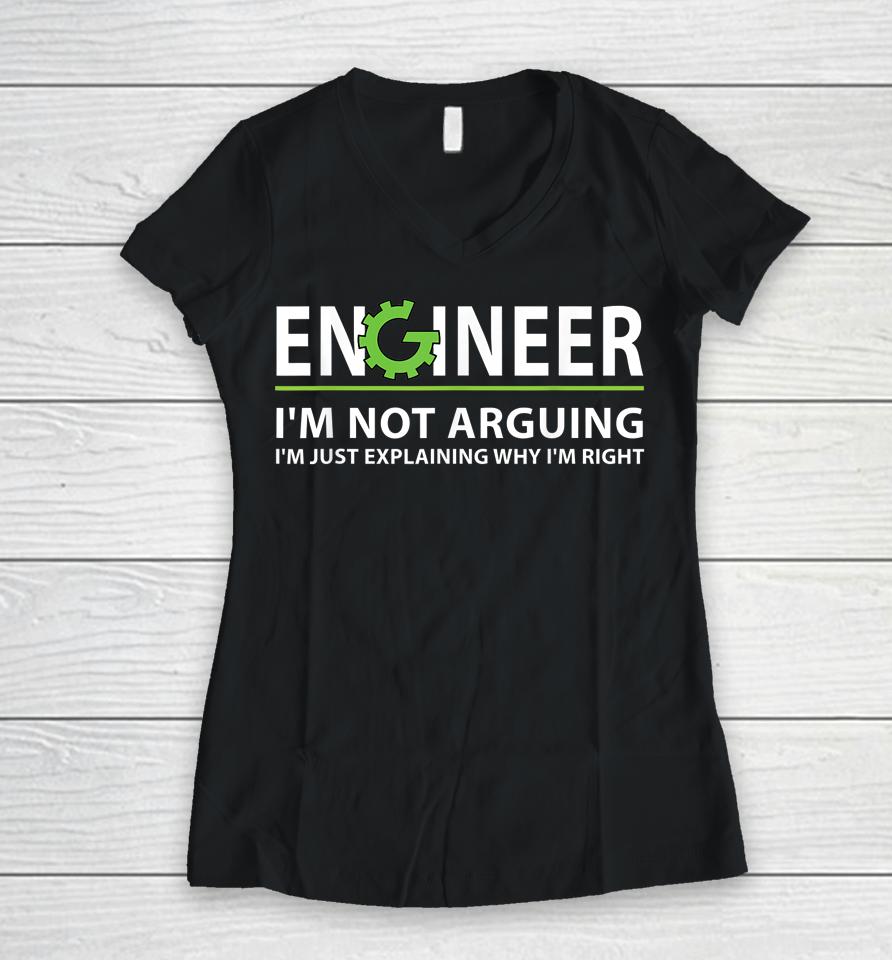 Engineer I'm Not Arguing I'm Just Explaining Why I'm Right Women V-Neck T-Shirt