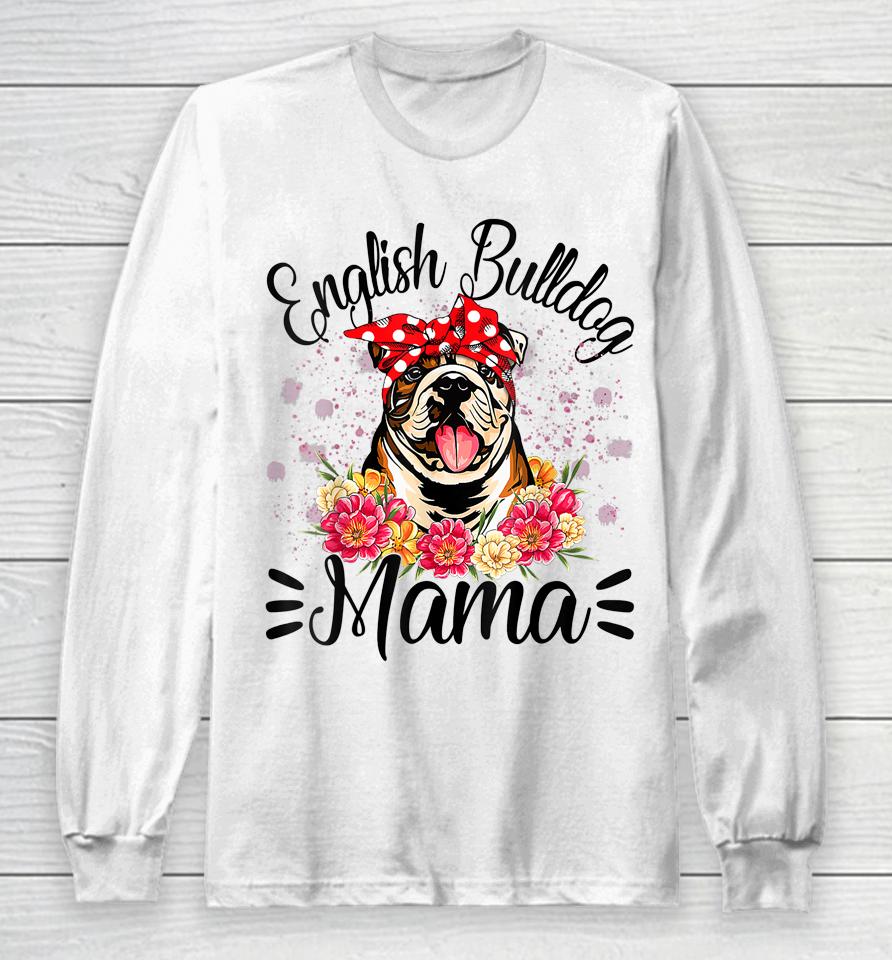 English Bulldog Mama Florals Cute Dog Mom Mother's Day Long Sleeve T-Shirt