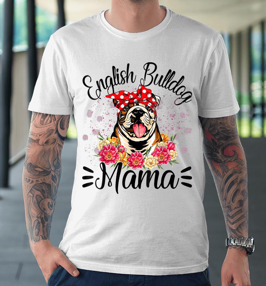 English Bulldog Mama Florals Cute Dog Mom Mother's Day Premium T-Shirt