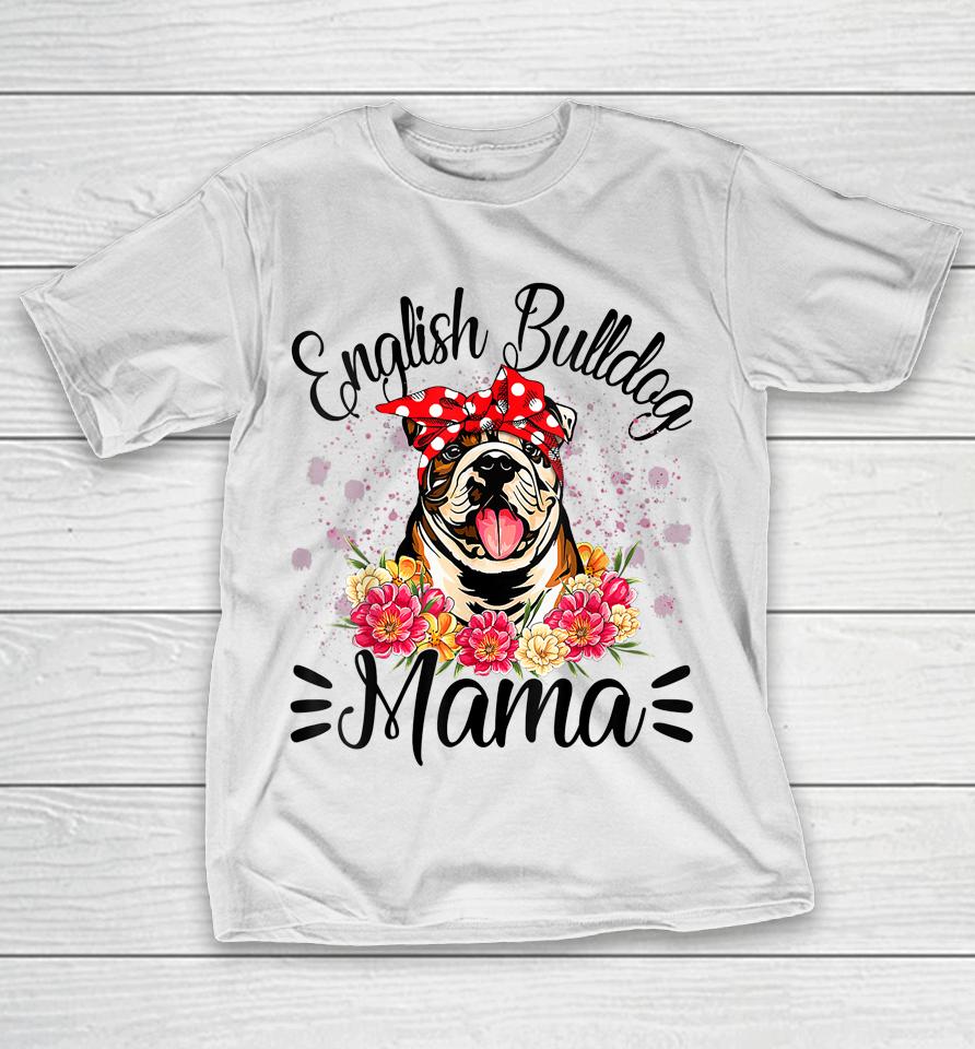 English Bulldog Mama Florals Cute Dog Mom Mother's Day T-Shirt