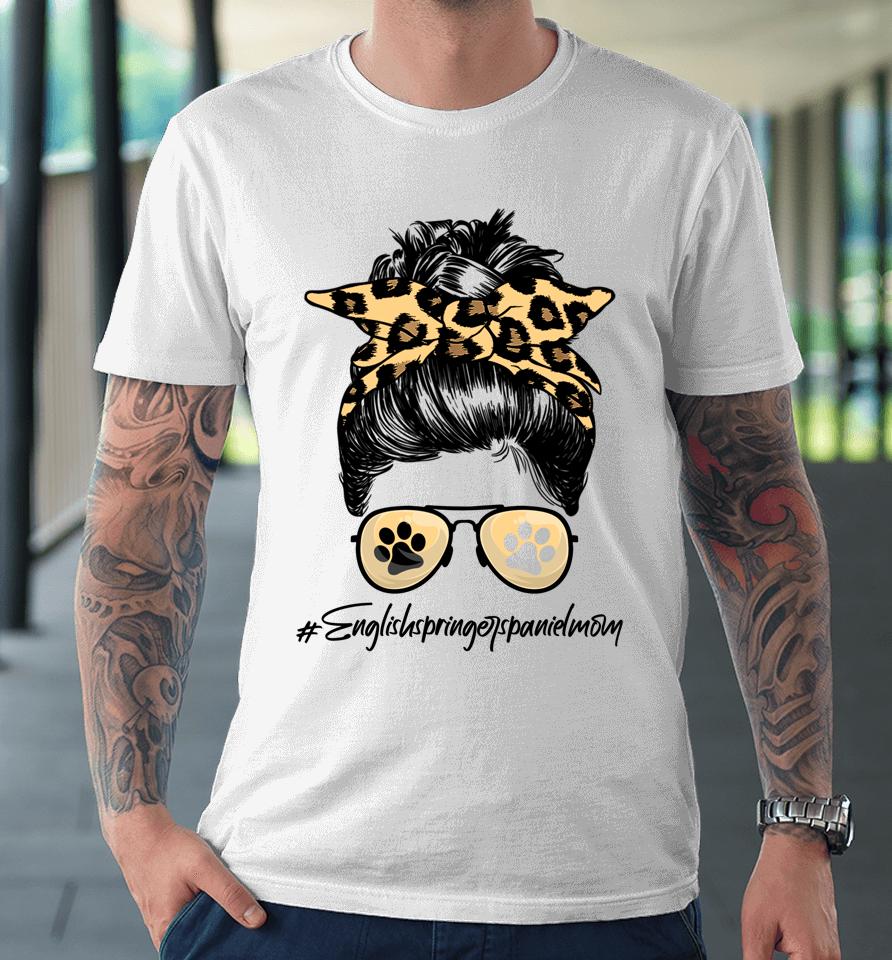 English Springer Spaniel Mom Dog Mom Messy Hair Bun Leopard Premium T-Shirt