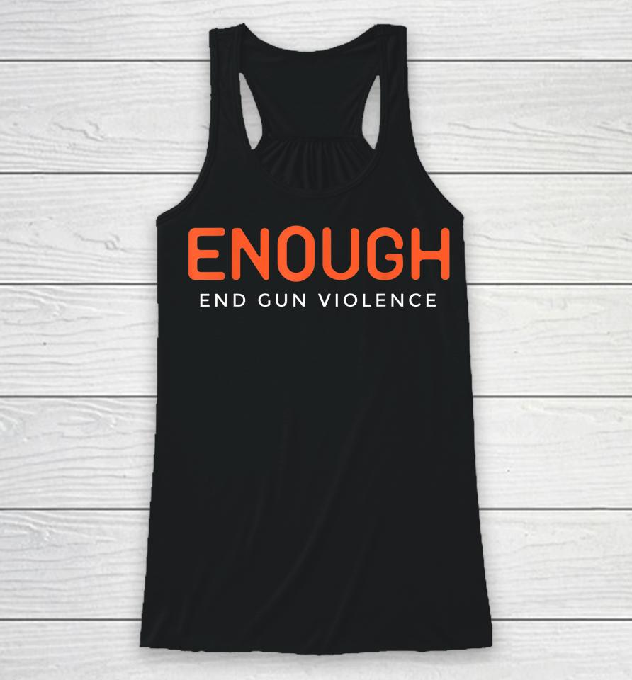 Enough End Gun Violence No Gun Awareness Day Wear Orange Racerback Tank
